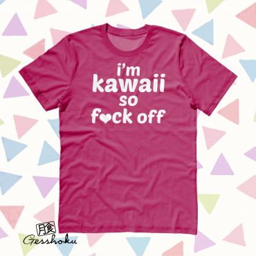 I'm Kawaii So Fuck Off T-shirt