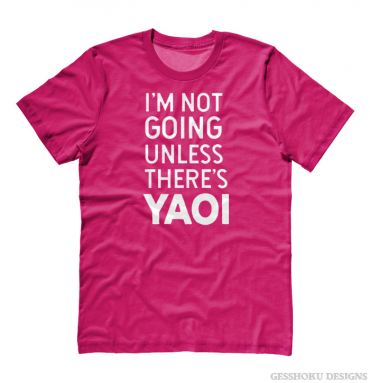 I'm Not Going Unless There's YAOI T-shirt
