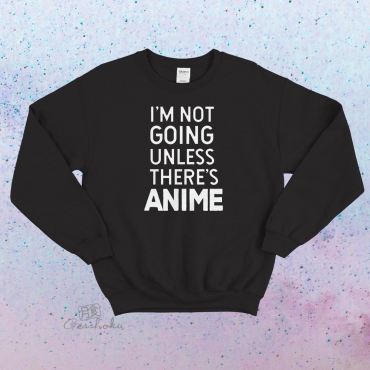 I'm Not Going Unless There's Anime Crewneck Sweatshirt